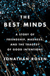 The Best Minds: A Story of Friendship, Madness, and the Tragedy of Good Intentions